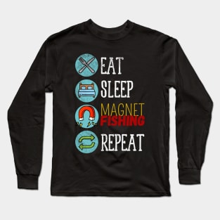 Eat Sleep Magnet Fishing Repeat Long Sleeve T-Shirt